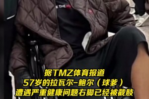 57岁球爹拉瓦尔-鲍尔因严重健康问题右脚截肢！